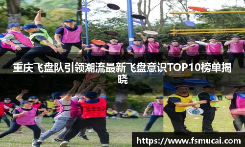 重庆飞盘队引领潮流最新飞盘意识TOP10榜单揭晓