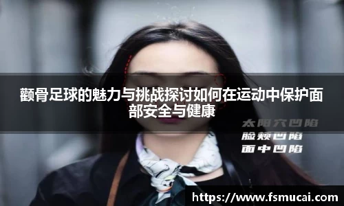 颧骨足球的魅力与挑战探讨如何在运动中保护面部安全与健康